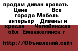 продам диван кровать › Цена ­ 10 000 - Все города Мебель, интерьер » Диваны и кресла   . Челябинская обл.,Еманжелинск г.